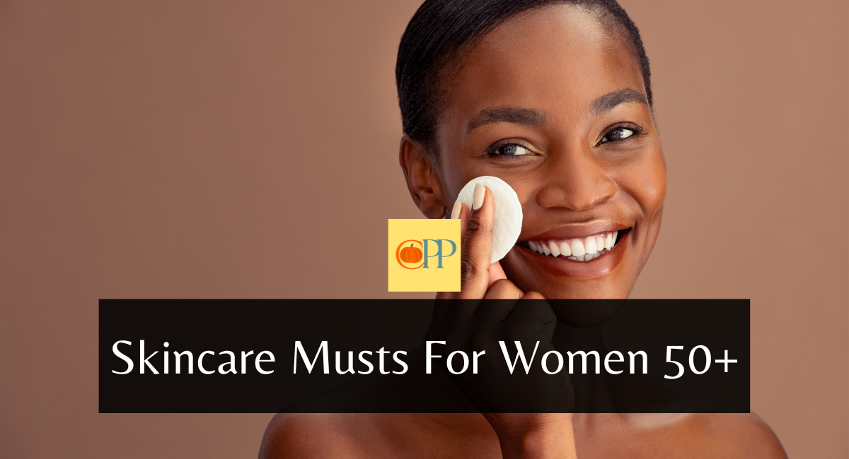 Skincare Musts For Women 50+