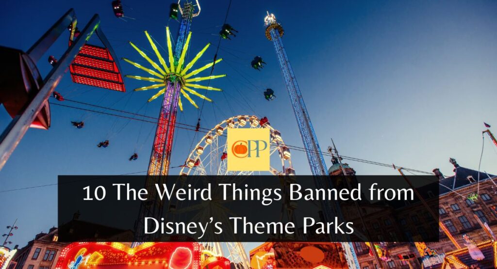 10 The Weird Things Banned from Disney’s Theme Parks