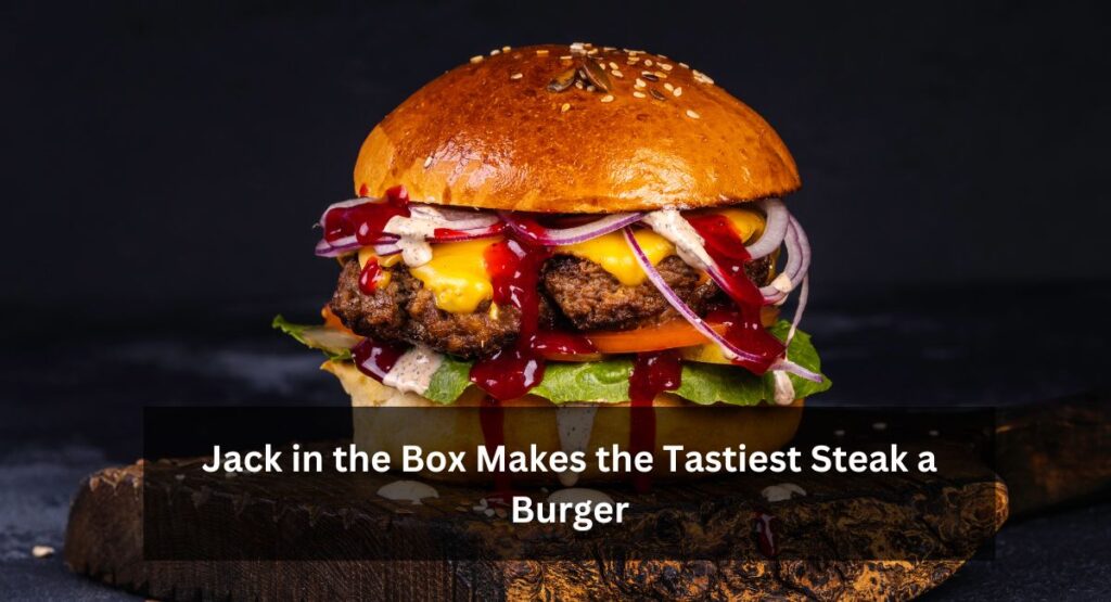 Jack in the Box Makes the Tastiest Steak a Burger