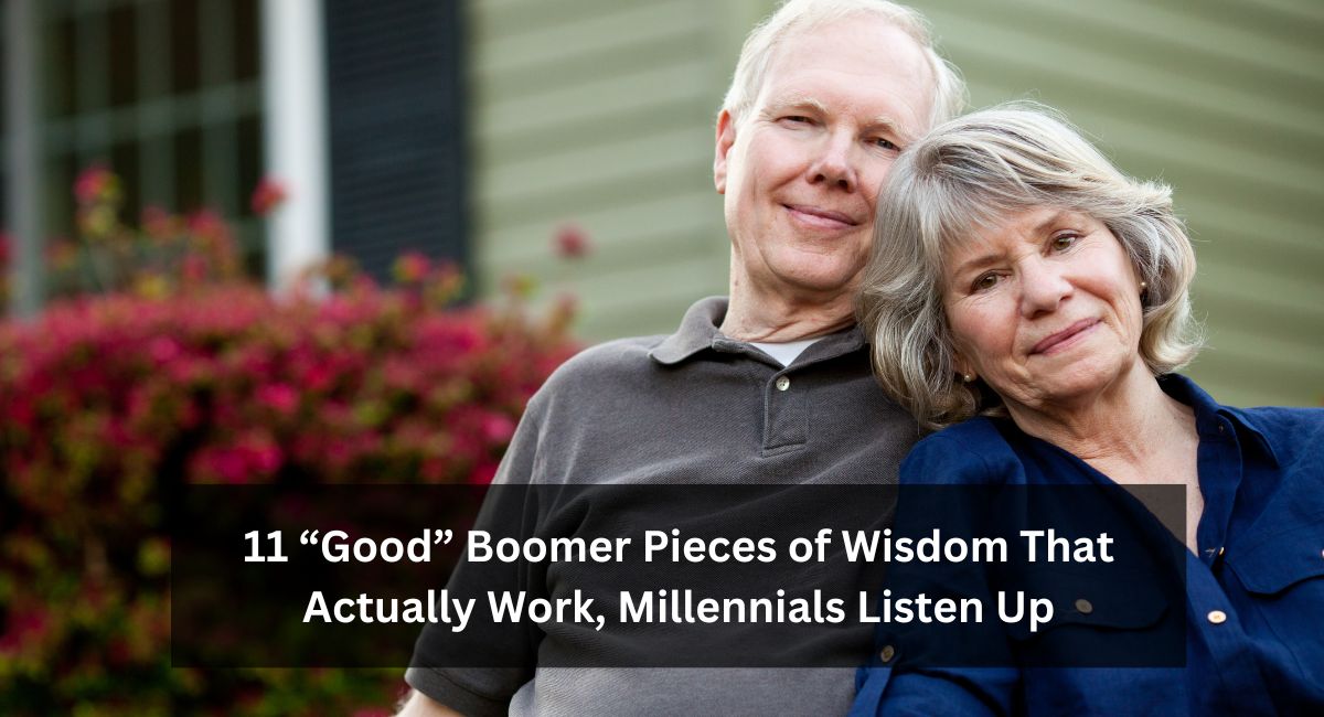 11 “Good” Boomer Pieces of Wisdom That Actually Work, Millennials Listen Up