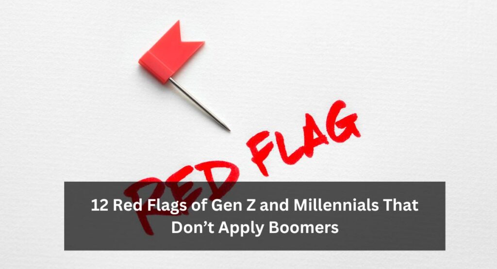 12 Red Flags of Gen Z and Millennials That Don’t Apply Boomers