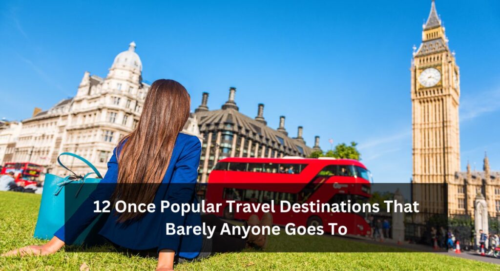 12 Once Popular Travel Destinations That Barely Anyone Goes To