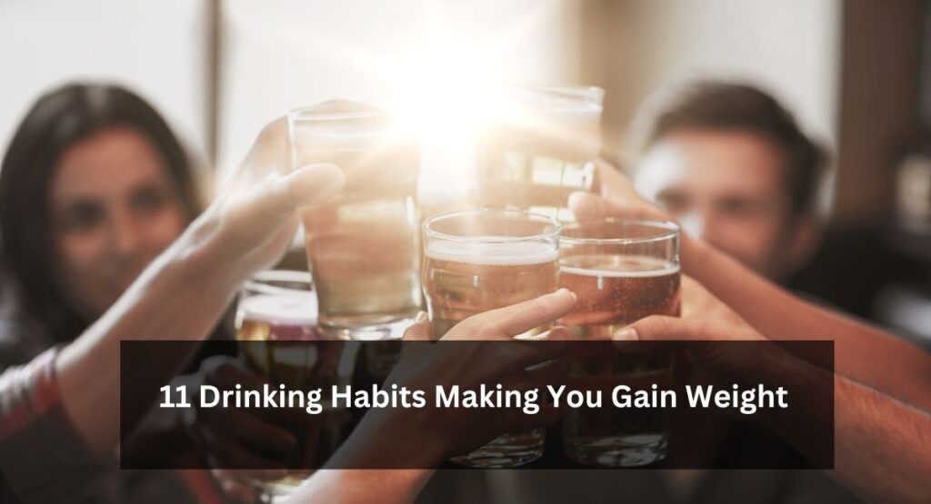 11 Drinking Habits Making You Gain Weight