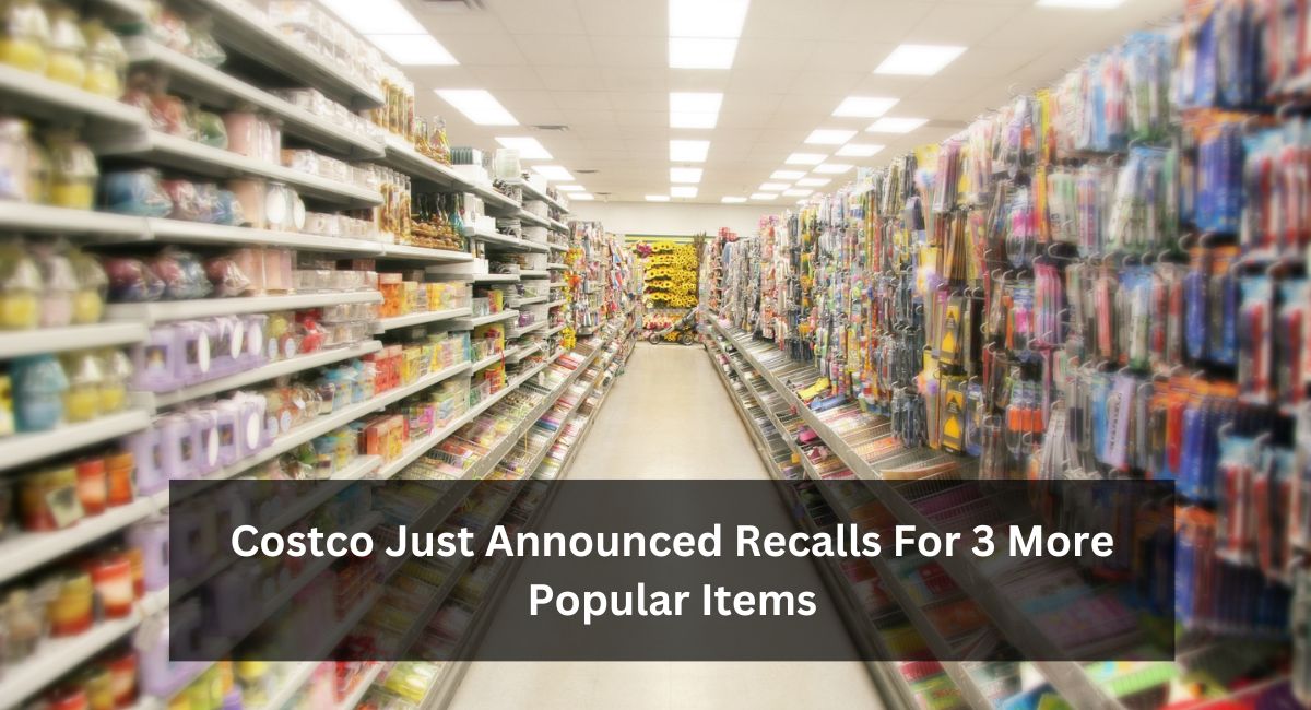 Costco Just Announced Recalls For 3 More Popular Items