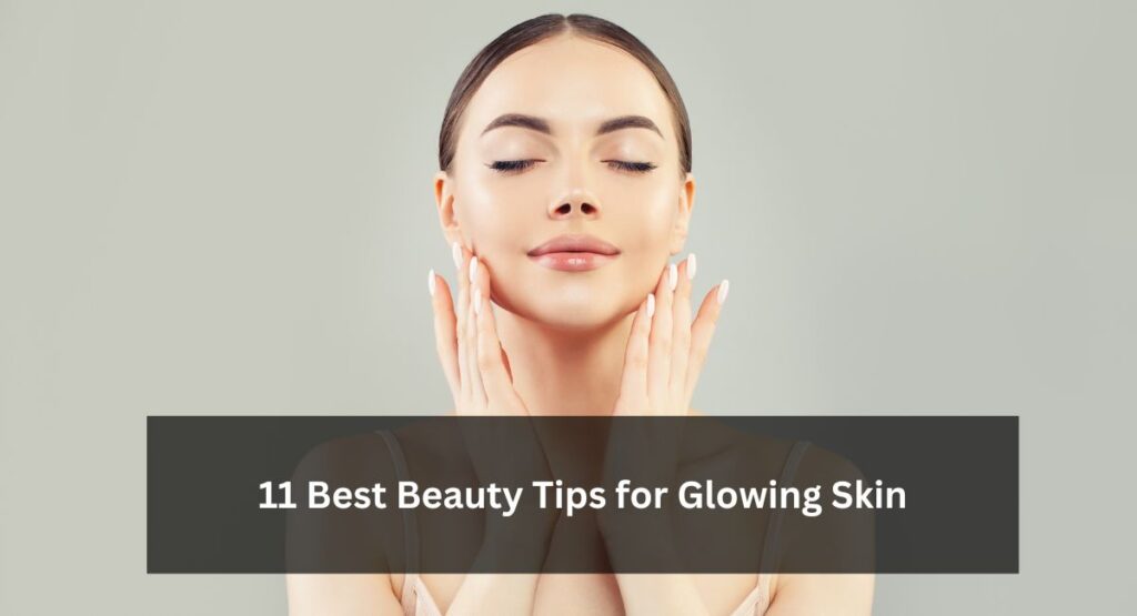 11 Best Beauty Tips for Glowing Skin
