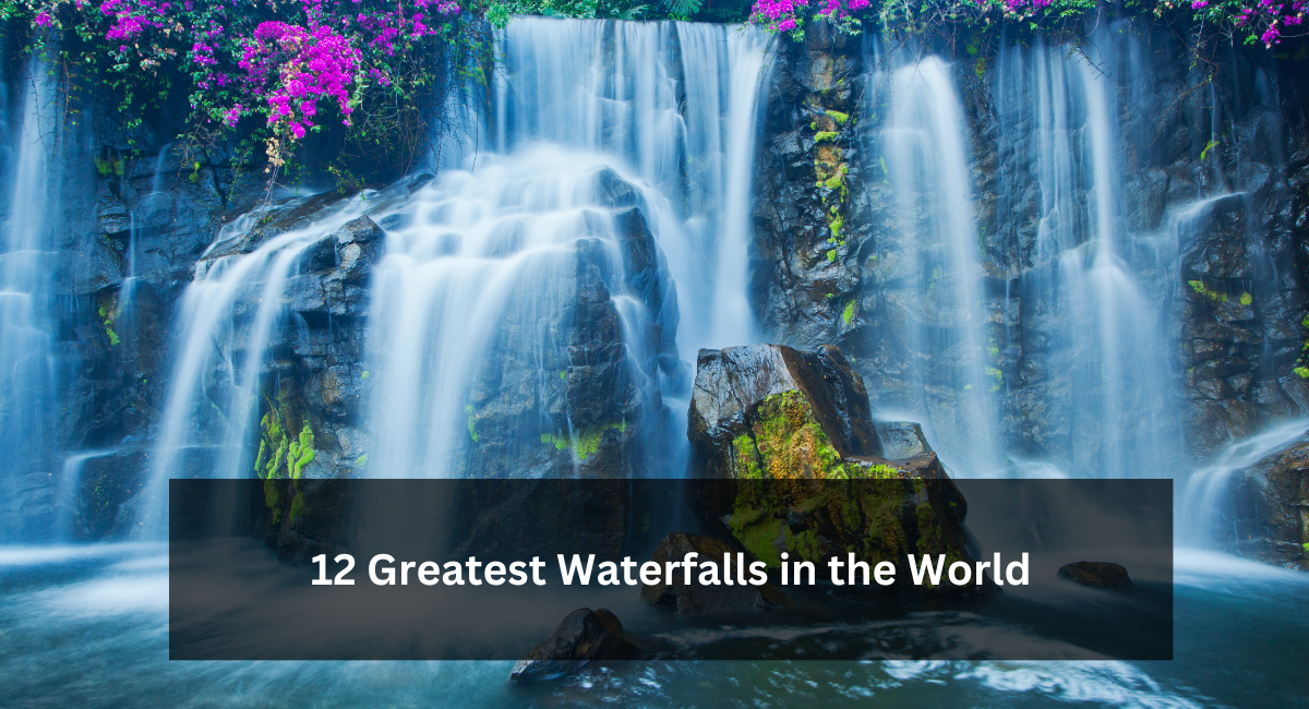 12 Greatest Waterfalls in the World