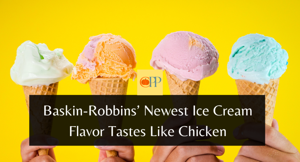 Baskin-Robbins’ Newest Ice Cream Flavor Tastes Like Chicken