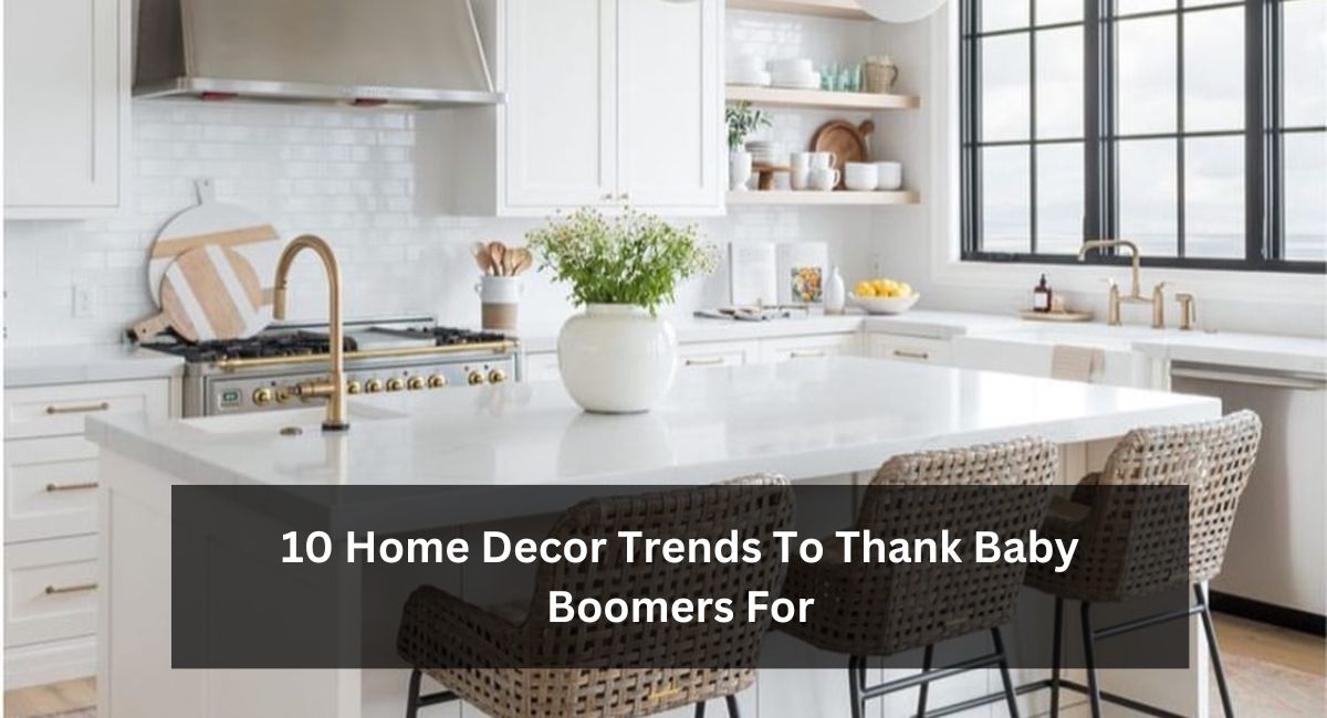 10 Home Decor Trends To Thank Baby Boomers For