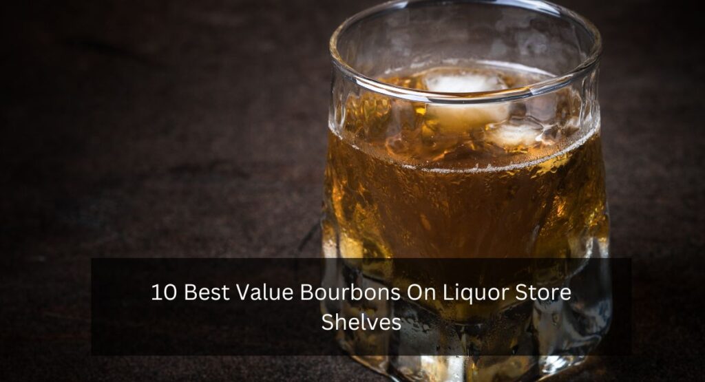 10 Best Value Bourbons On Liquor Store Shelves