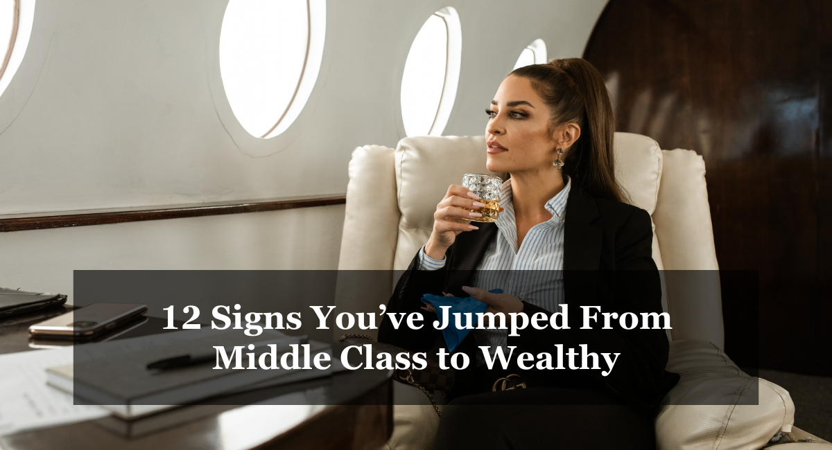 12 Signs You’ve Jumped From Middle Class to Wealthy