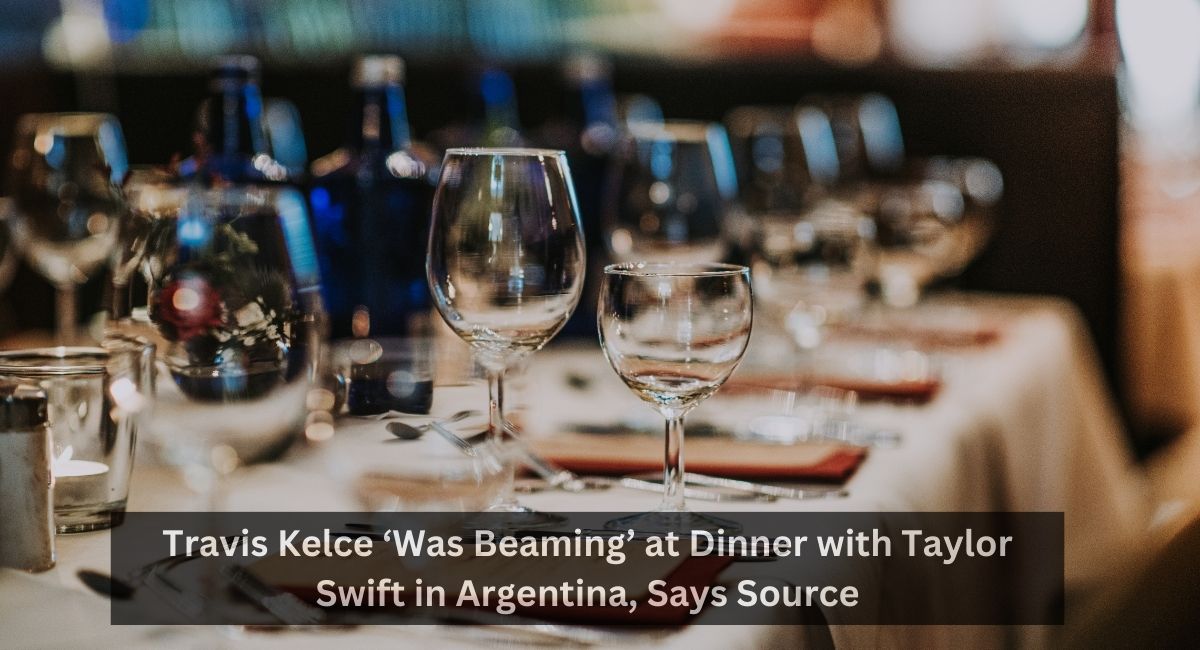 Travis Kelce ‘Was Beaming’ at Dinner with Taylor Swift in Argentina, Says Source