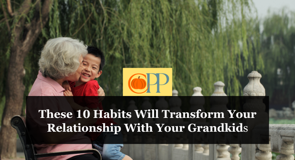 These 10 Habits Will Transform Your Relationship With Your Grandkid